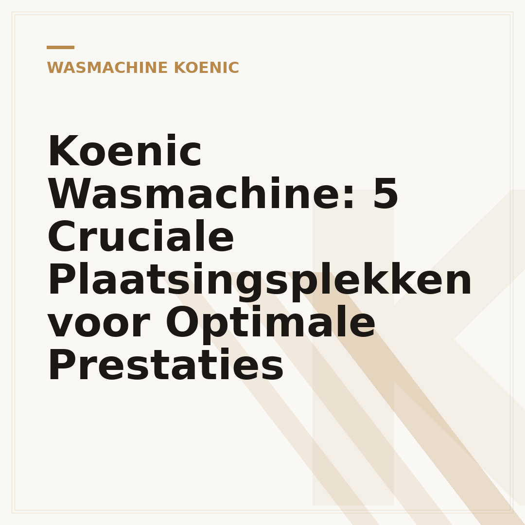 Koenic Wasmachine: 5 Cruciale Plaatsingsplekken voor Optimale Prestaties