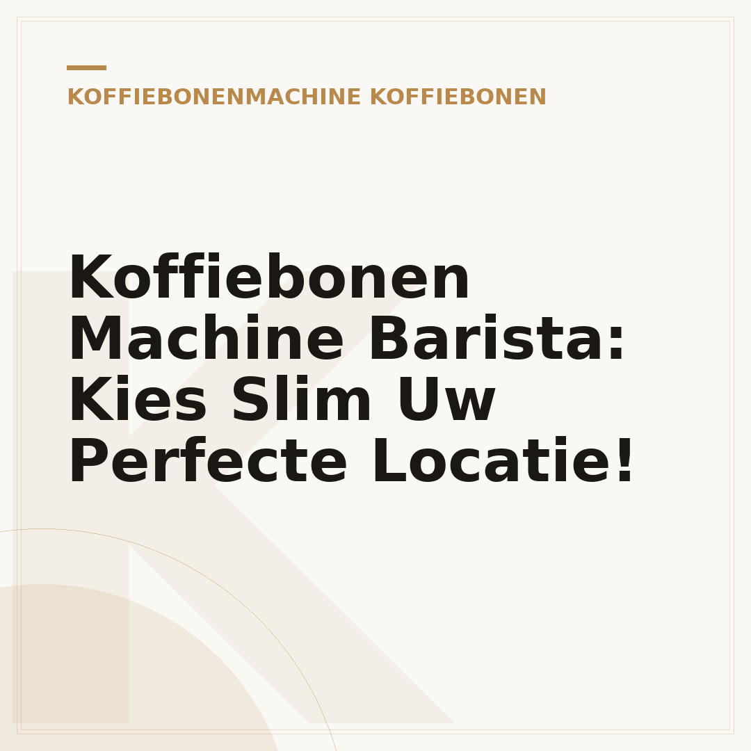 Koffiebonen Machine Barista: Kies Slim Uw Perfecte Locatie!