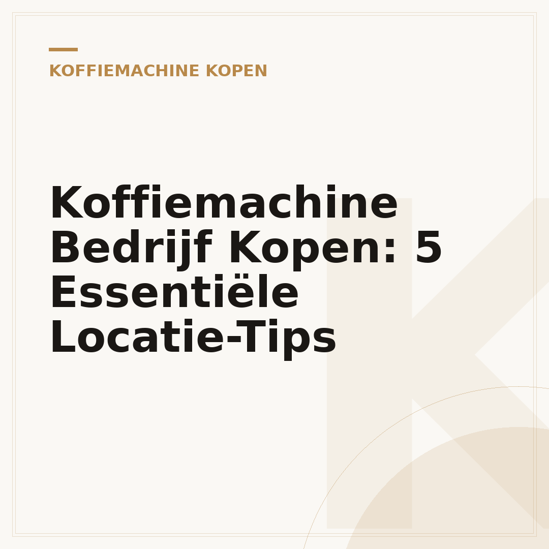 Koffiemachine Bedrijf Kopen: 5 Essentiële Locatie-Tips