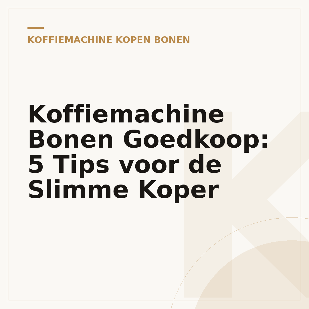 Koffiemachine Bonen Goedkoop: 5 Tips voor de Slimme Koper
