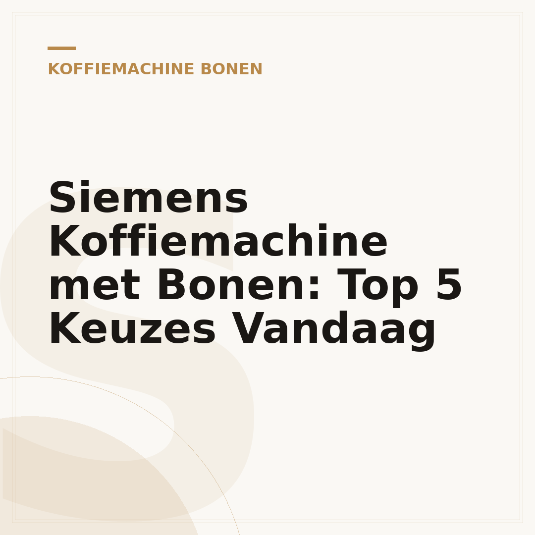 Siemens Koffiemachine met Bonen: Top 5 Keuzes Vandaag