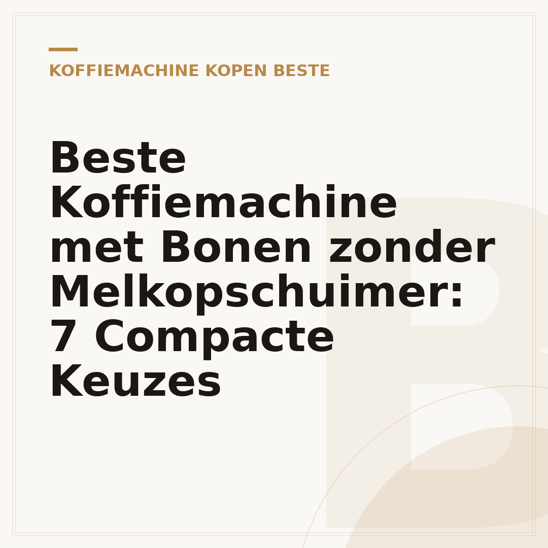 Beste Koffiemachine met Bonen zonder Melkopschuimer: 7 Compacte Keuzes