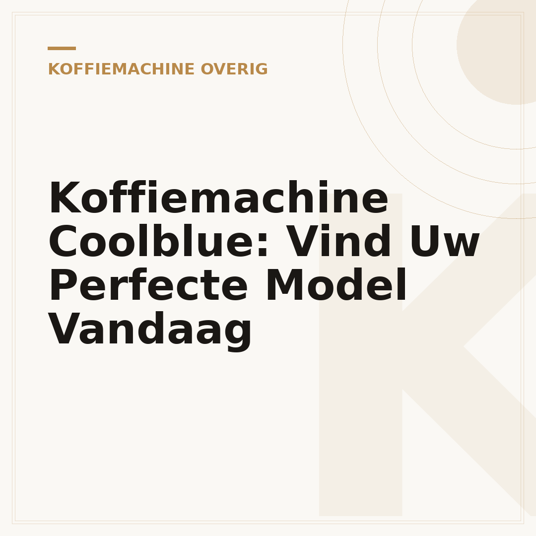 Koffiemachine Coolblue: Vind Uw Perfecte Model Vandaag