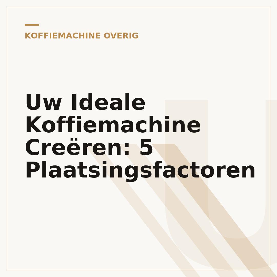 Uw Ideale Koffiemachine Creëren: 5 Plaatsingsfactoren