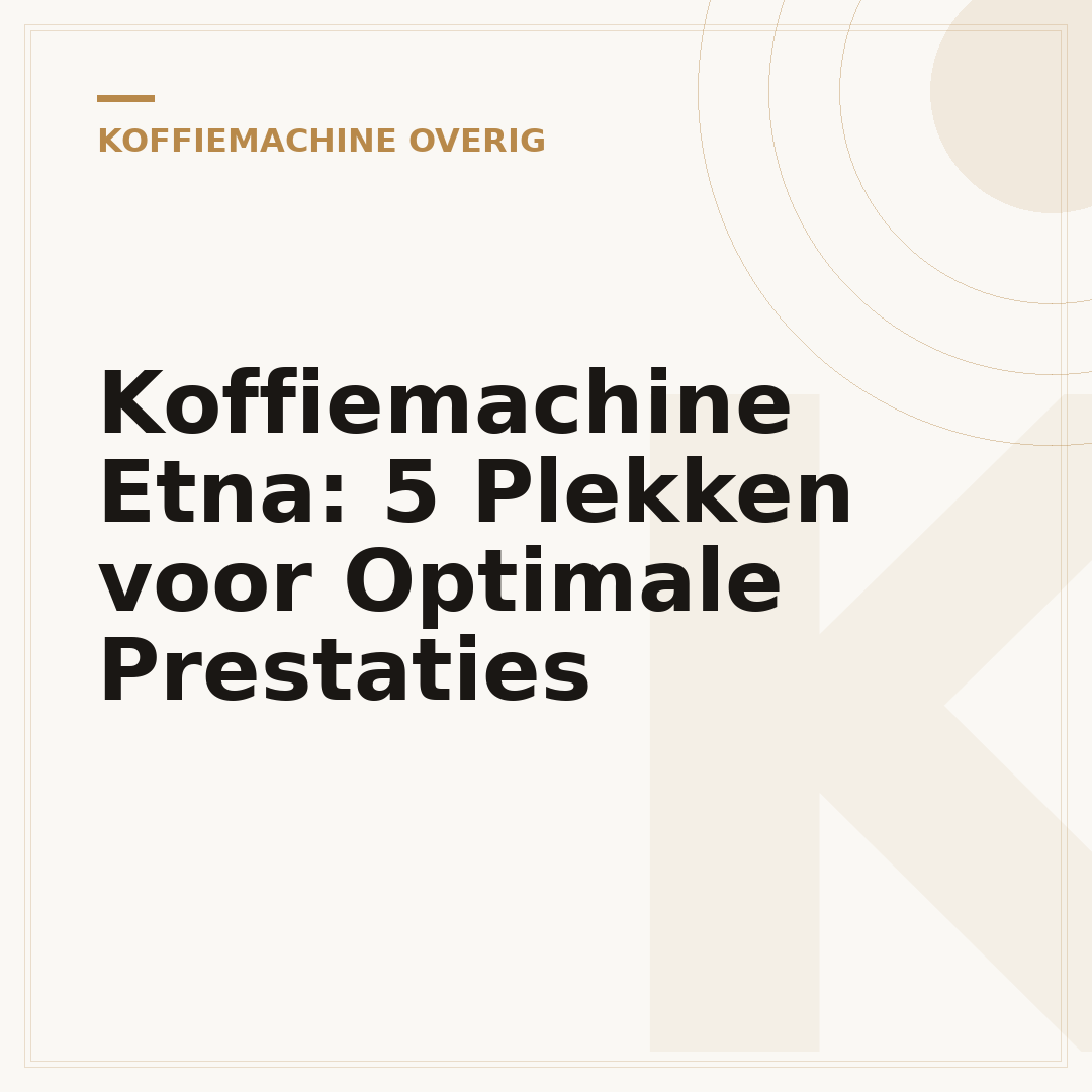 Koffiemachine Etna: 5 Plekken voor Optimale Prestaties