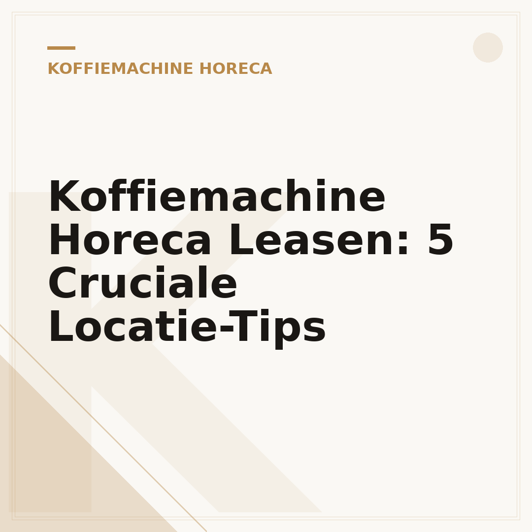 Koffiemachine Horeca Leasen: 5 Cruciale Locatie-Tips