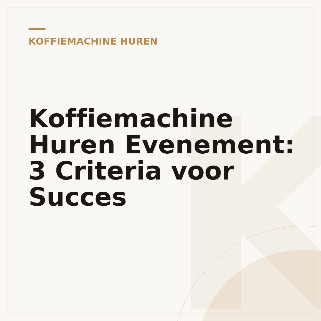 Koffiemachine Huren Evenement: 3 Criteria voor Succes