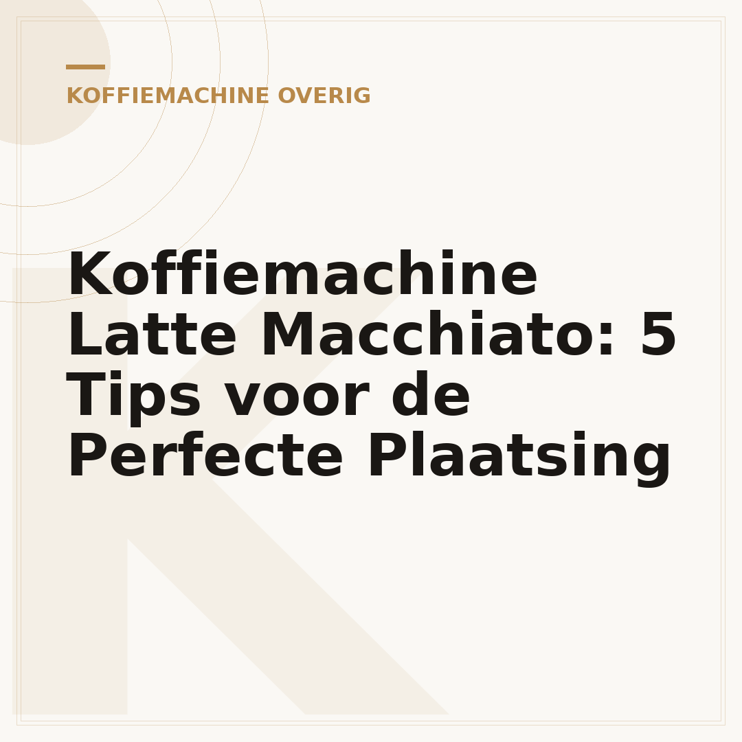 Koffiemachine Latte Macchiato: 5 Tips voor de Perfecte Plaatsing