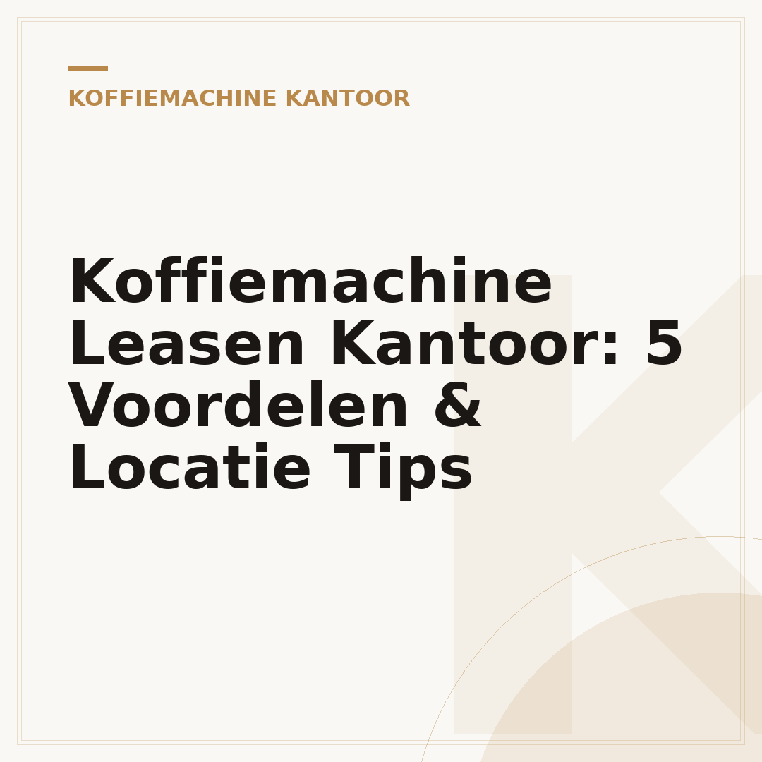 Koffiemachine Leasen Kantoor: 5 Voordelen & Locatie Tips
