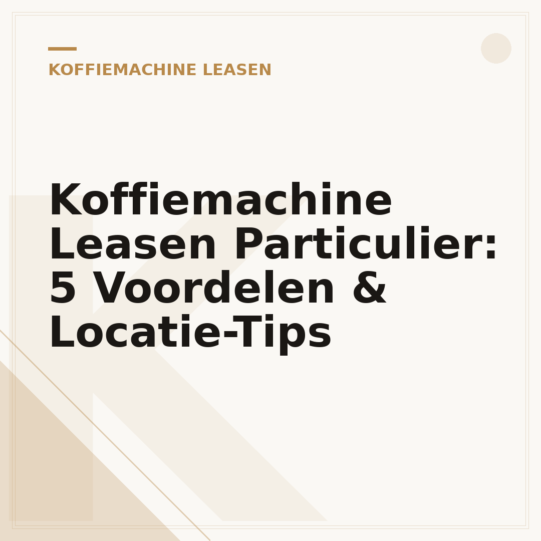 Koffiemachine Leasen Particulier: 5 Voordelen & Locatie-Tips