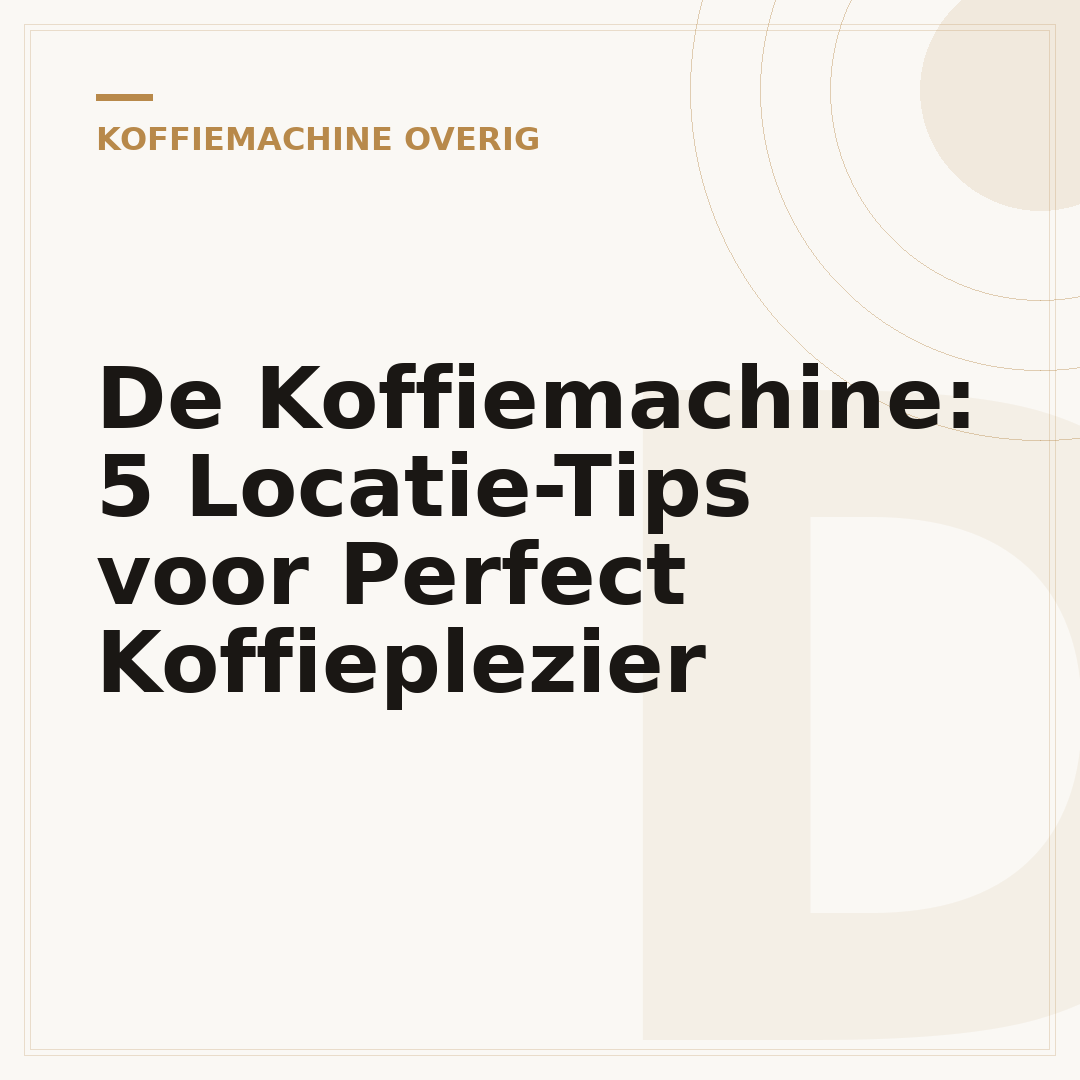 De Koffiemachine: 5 Locatie-Tips voor Perfect Koffieplezier