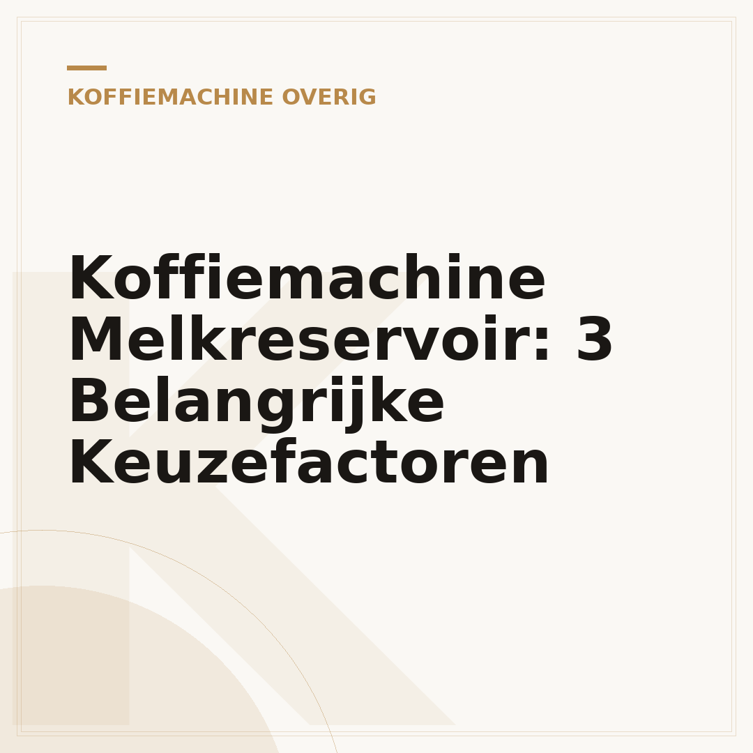 Koffiemachine Melkreservoir: 3 Belangrijke Keuzefactoren