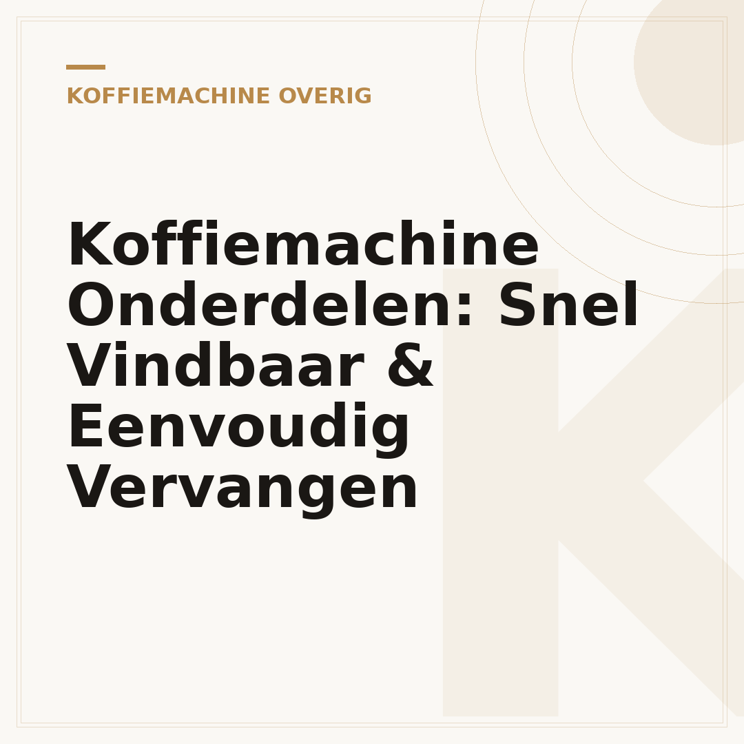 Koffiemachine Onderdelen: Snel Vindbaar & Eenvoudig Vervangen