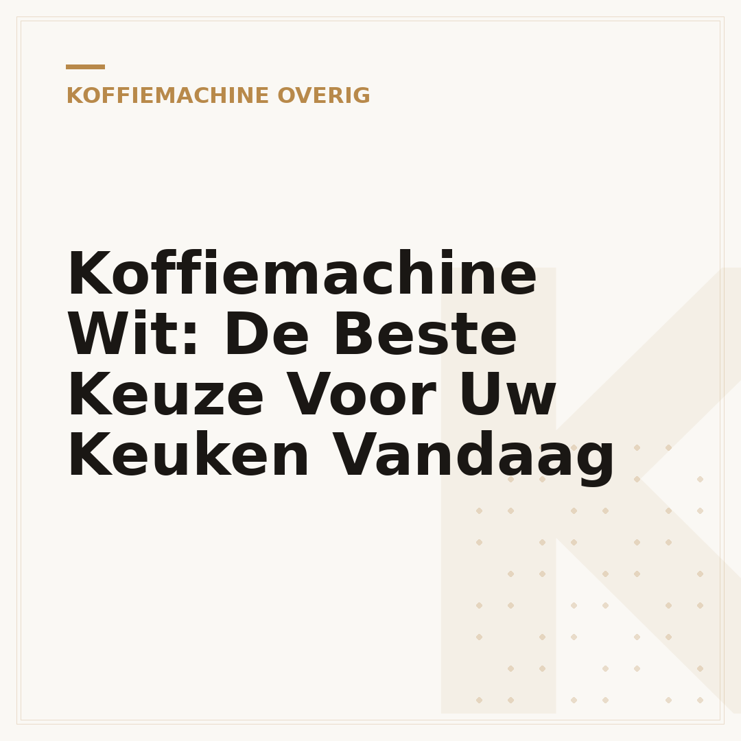 Koffiemachine Wit: De Beste Keuze Voor Uw Keuken Vandaag