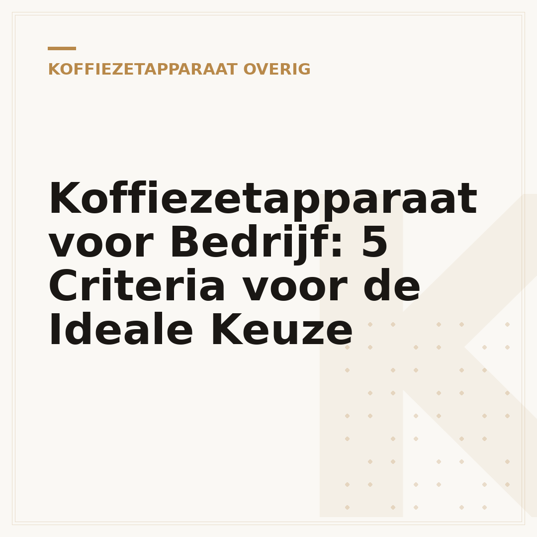 Koffiezetapparaat voor Bedrijf: 5 Criteria voor de Ideale Keuze