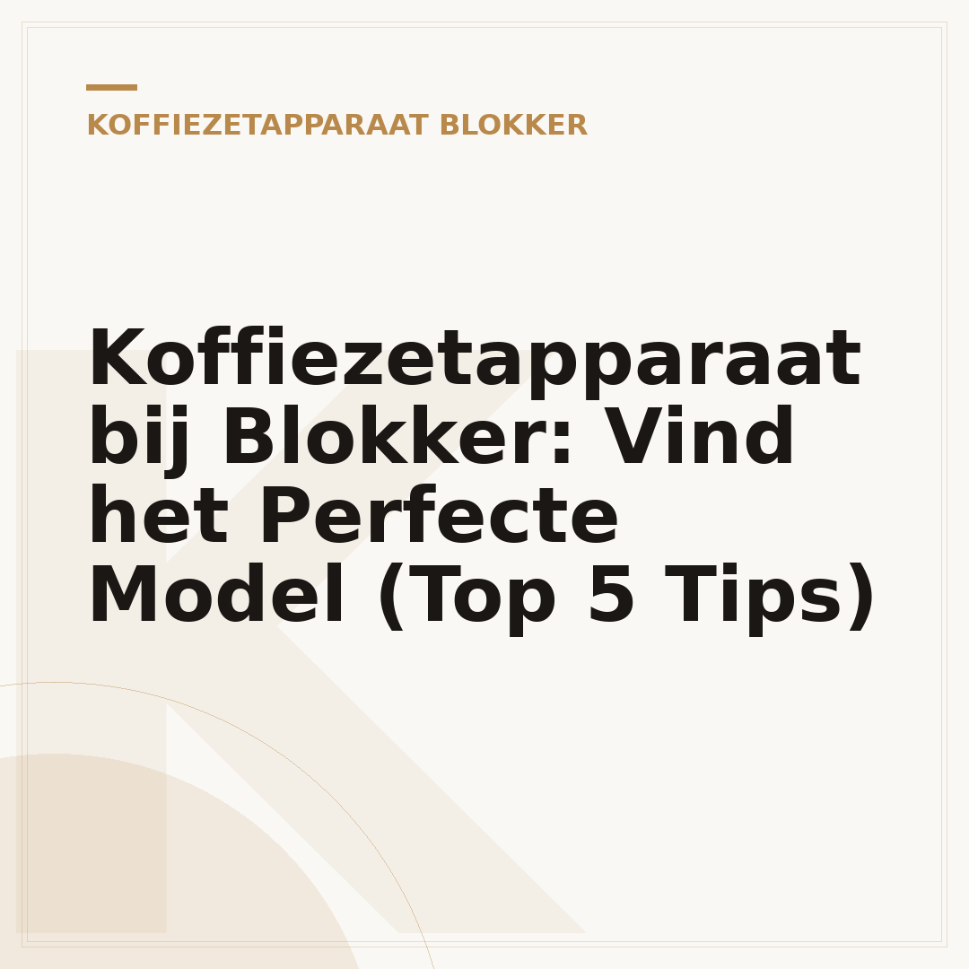 Koffiezetapparaat bij Blokker: Vind het Perfecte Model (Top 5 Tips)