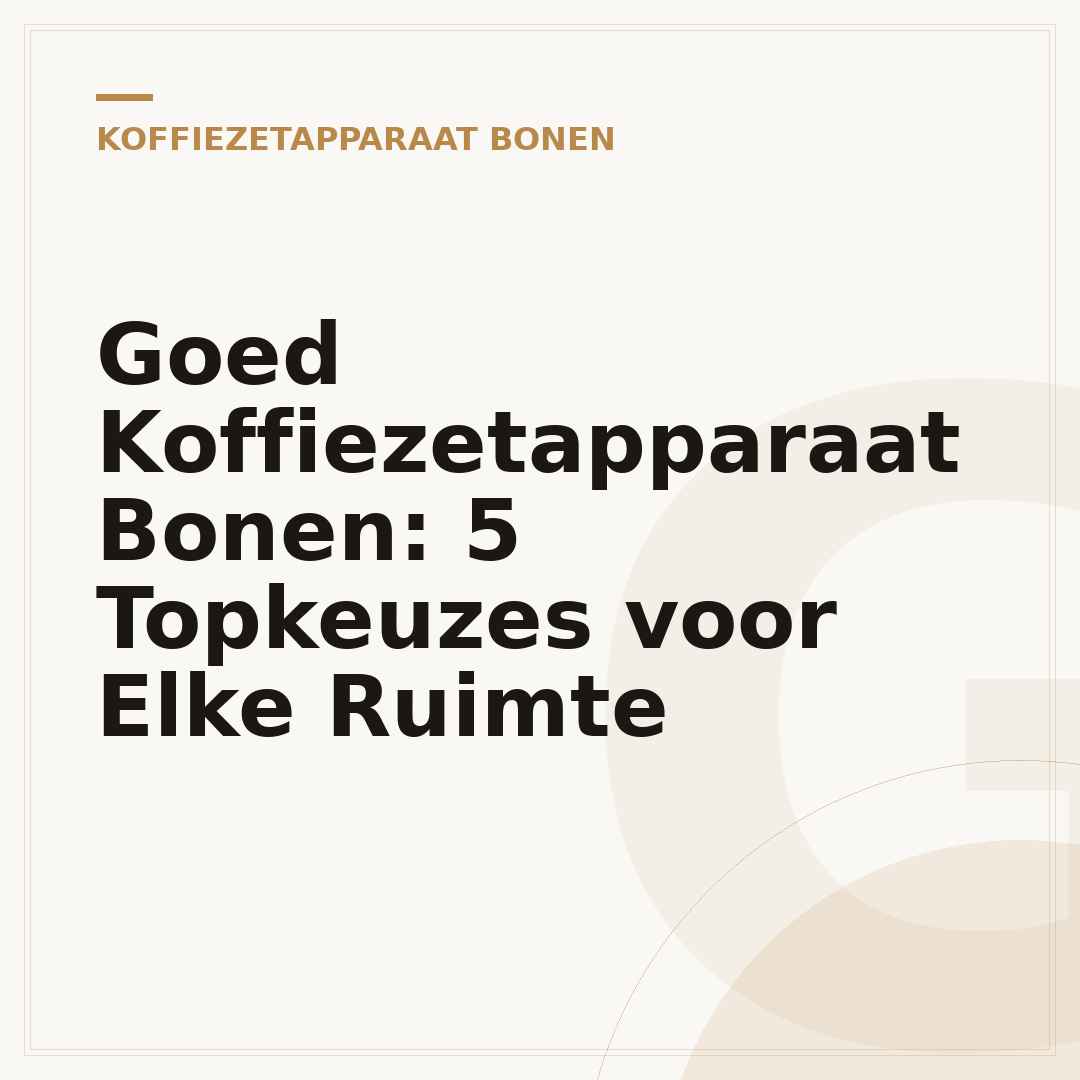 Goed Koffiezetapparaat Bonen: 5 Topkeuzes voor Elke Ruimte