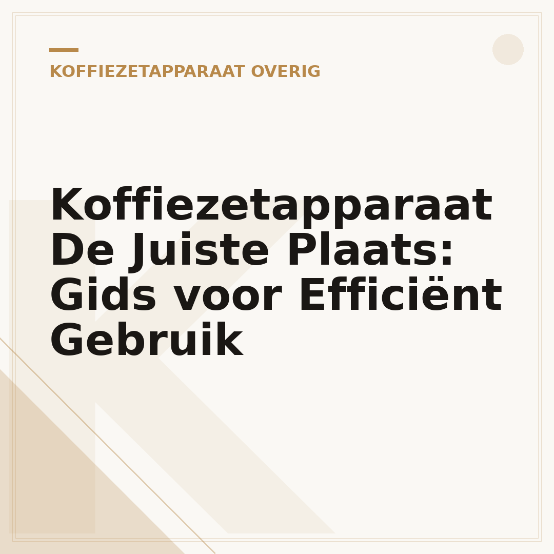 Koffiezetapparaat De Juiste Plaats: Gids voor Efficiënt Gebruik