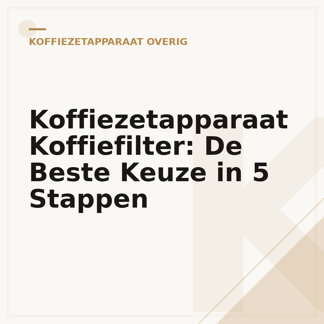 Koffiezetapparaat Koffiefilter: De Beste Keuze in 5 Stappen