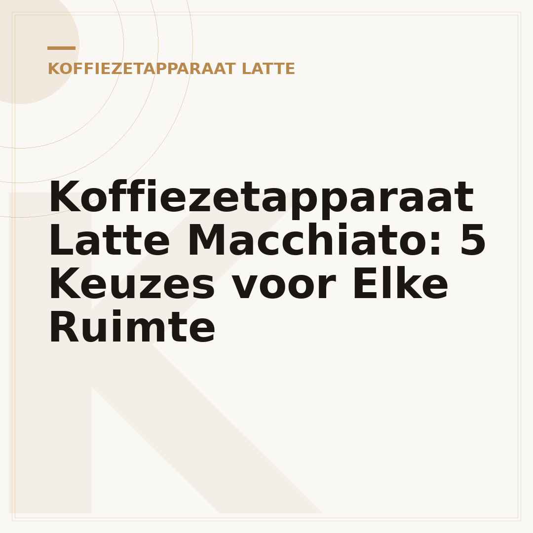 Koffiezetapparaat Latte Macchiato: 5 Keuzes voor Elke Ruimte