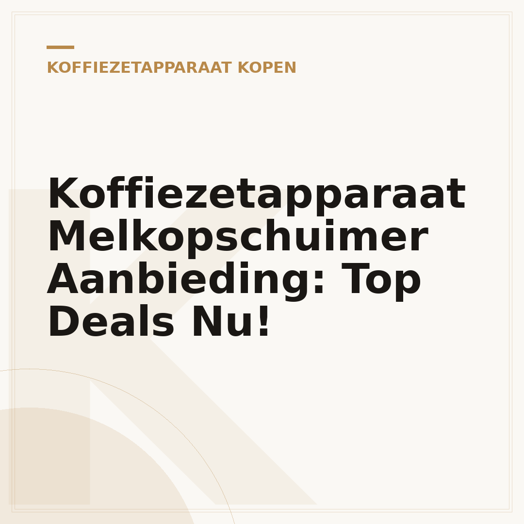 Koffiezetapparaat Melkopschuimer Aanbieding: Top Deals Nu!