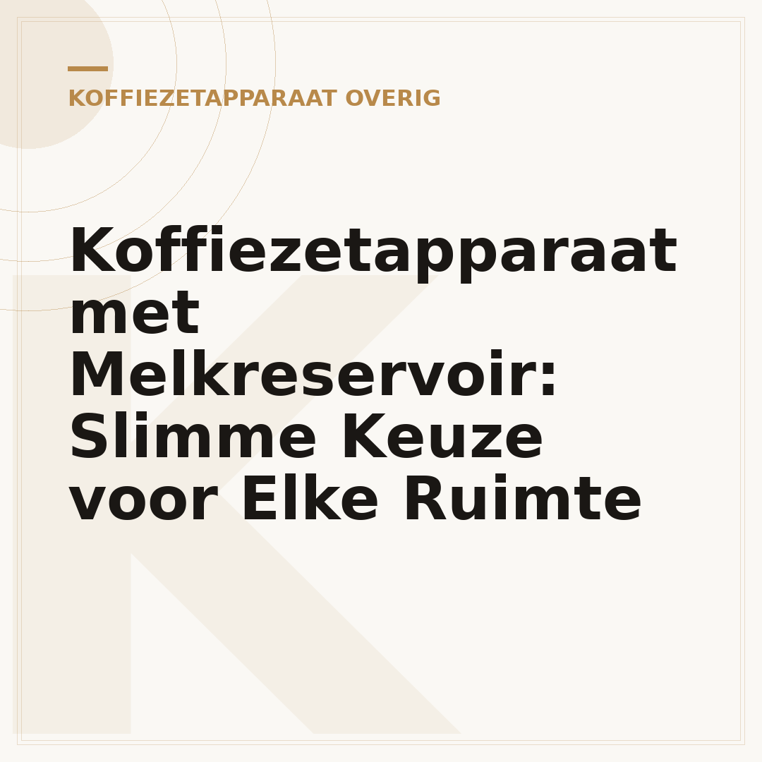 Koffiezetapparaat met Melkreservoir: Slimme Keuze voor Elke Ruimte