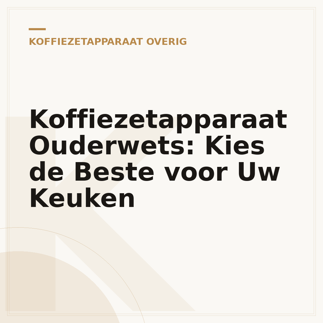 Koffiezetapparaat Ouderwets: Kies de Beste voor Uw Keuken
