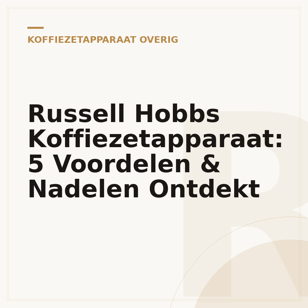 Russell Hobbs Koffiezetapparaat: 5 Voordelen & Nadelen Ontdekt