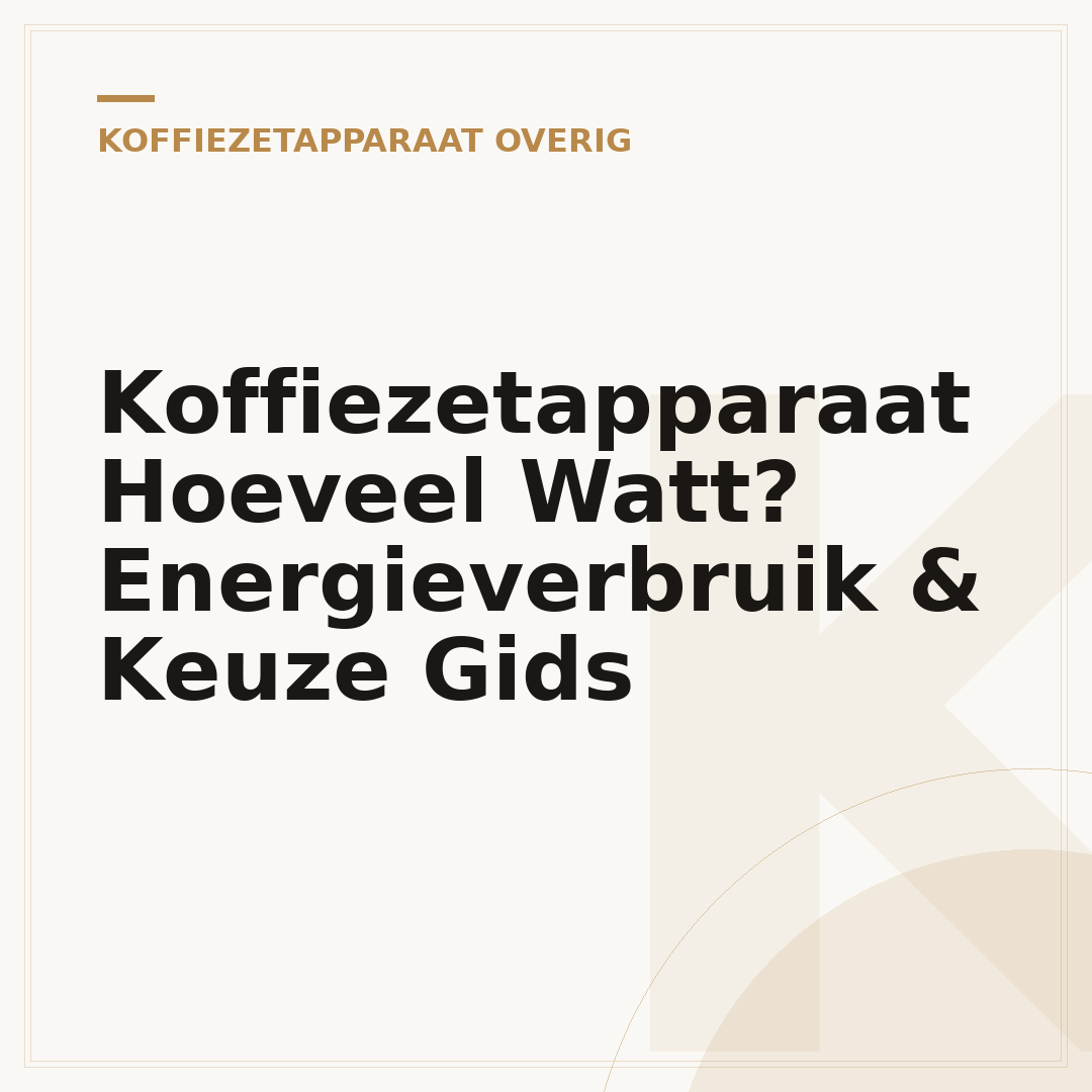 Koffiezetapparaat Hoeveel Watt? Energieverbruik & Keuze Gids