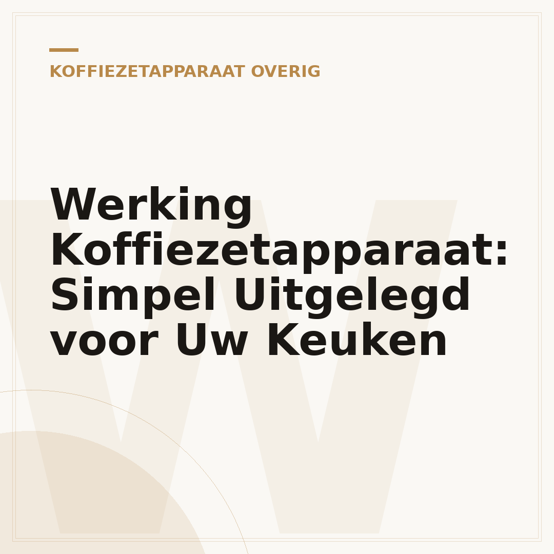 Werking Koffiezetapparaat: Simpel Uitgelegd voor Uw Keuken