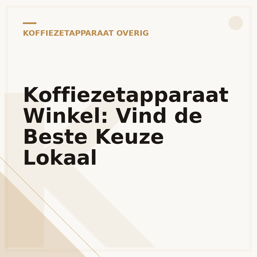 Koffiezetapparaat Winkel: Vind de Beste Keuze Lokaal