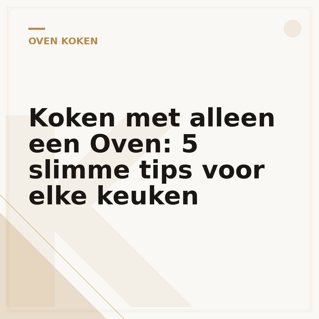Koken met alleen een Oven: 5 slimme tips voor elke keuken