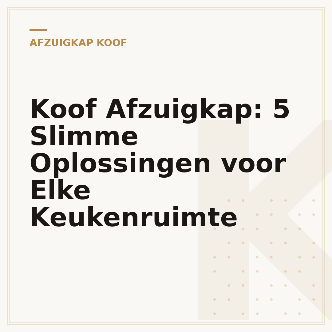 Koof Afzuigkap: 5 Slimme Oplossingen voor Elke Keukenruimte