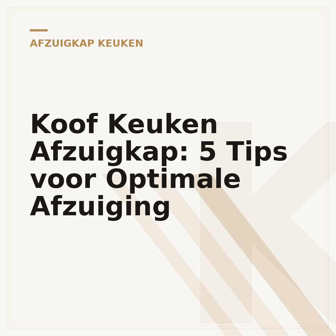 Koof Keuken Afzuigkap: 5 Tips voor Optimale Afzuiging