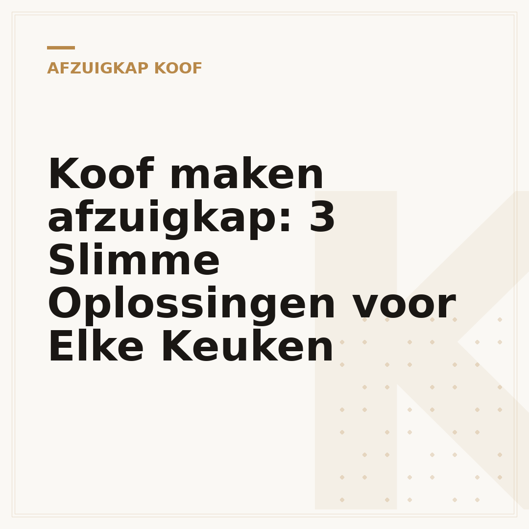 Koof maken afzuigkap: 3 Slimme Oplossingen voor Elke Keuken