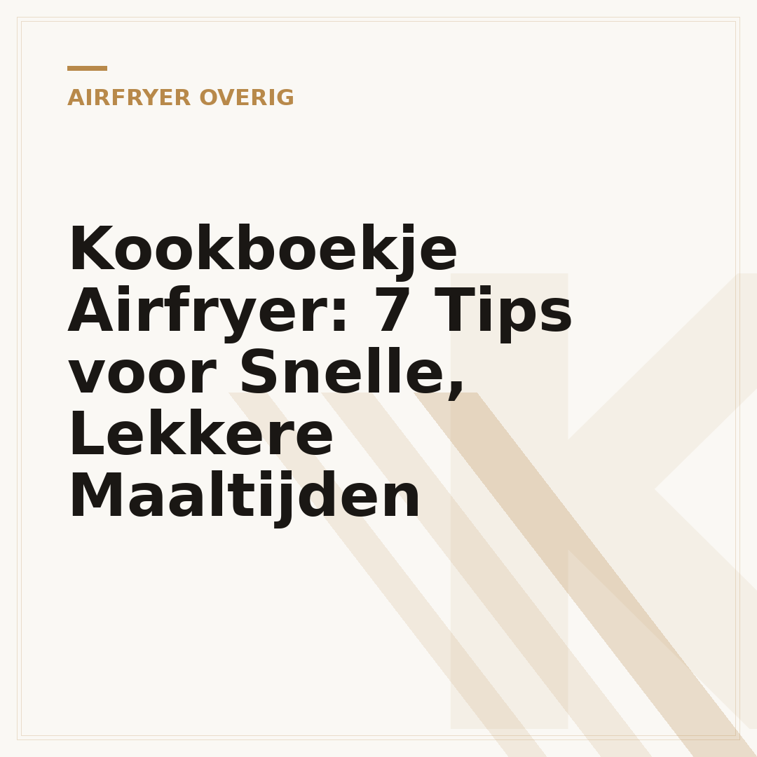 Kookboekje Airfryer: 7 Tips voor Snelle, Lekkere Maaltijden