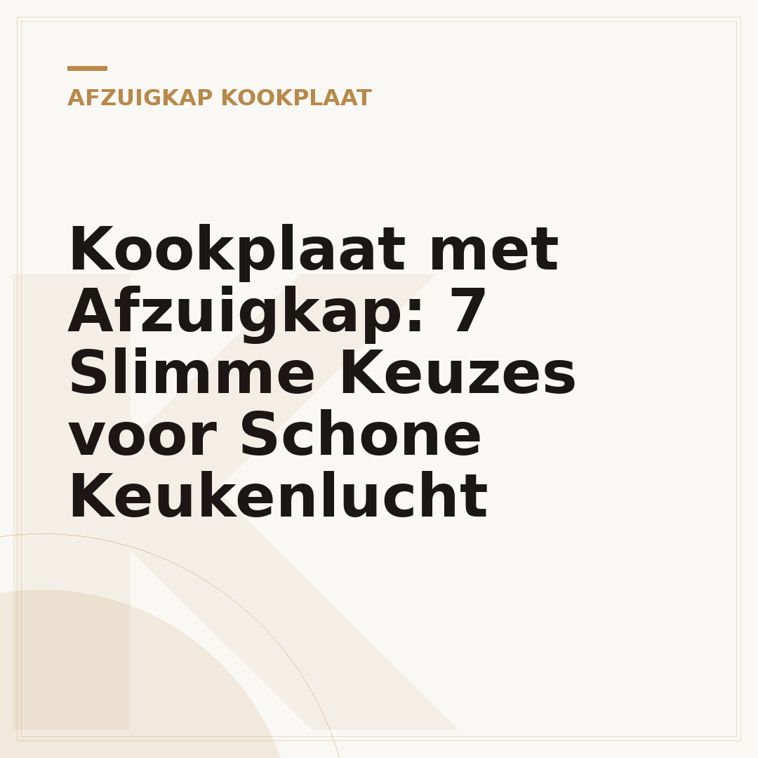 Kookplaat met Afzuigkap: 7 Slimme Keuzes voor Schone Keukenlucht