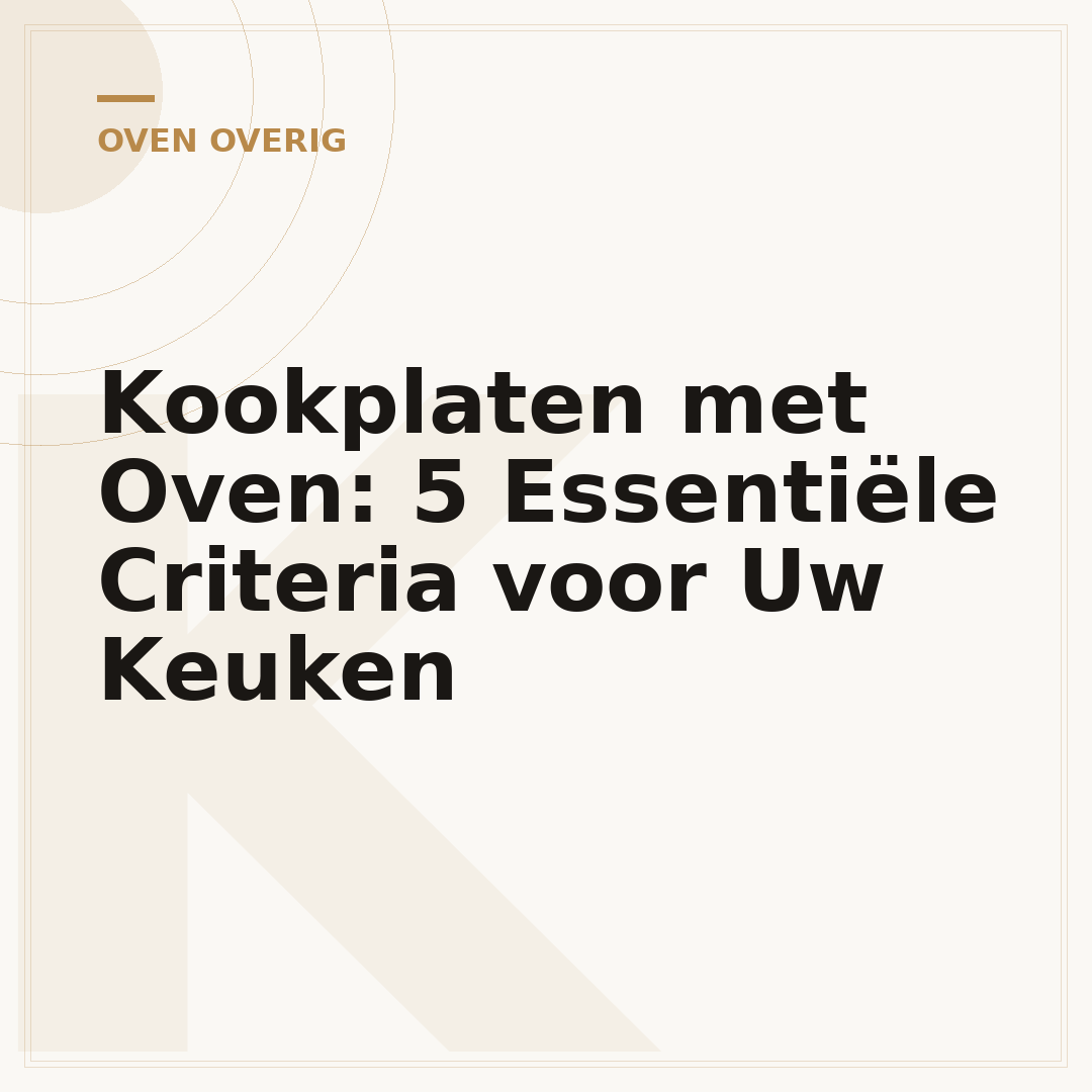 Kookplaten met Oven: 5 Essentiële Criteria voor Uw Keuken
