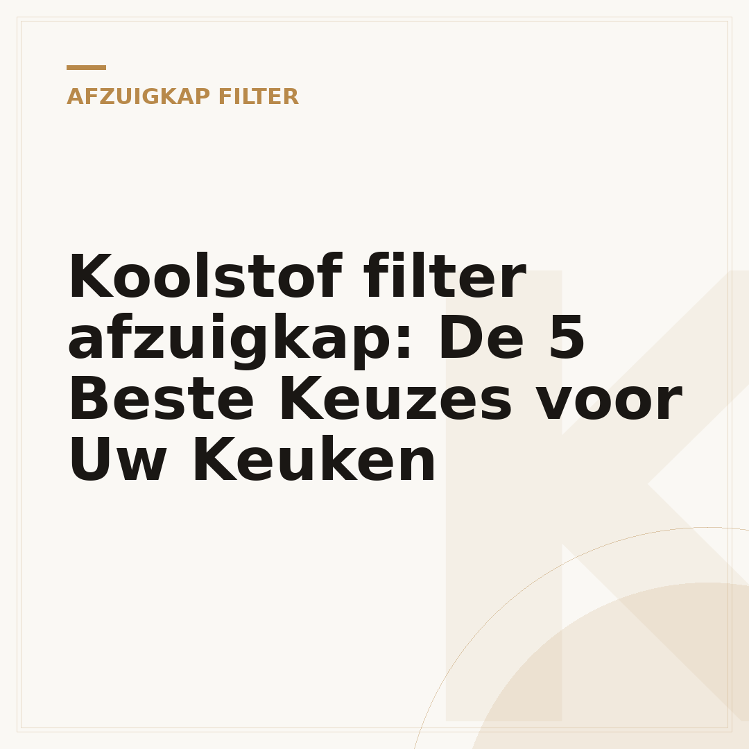 Koolstof filter afzuigkap: De 5 Beste Keuzes voor Uw Keuken