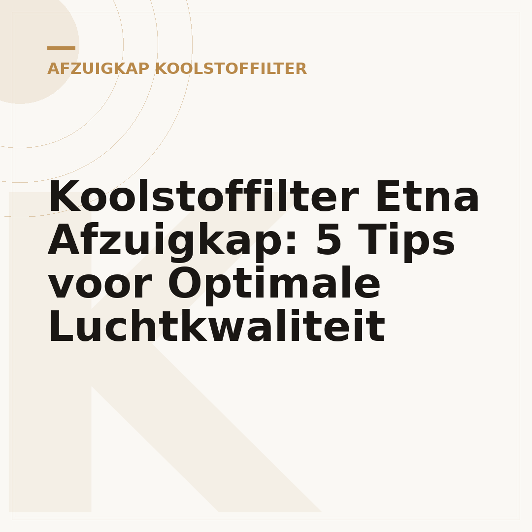 Koolstoffilter Etna Afzuigkap: 5 Tips voor Optimale Luchtkwaliteit