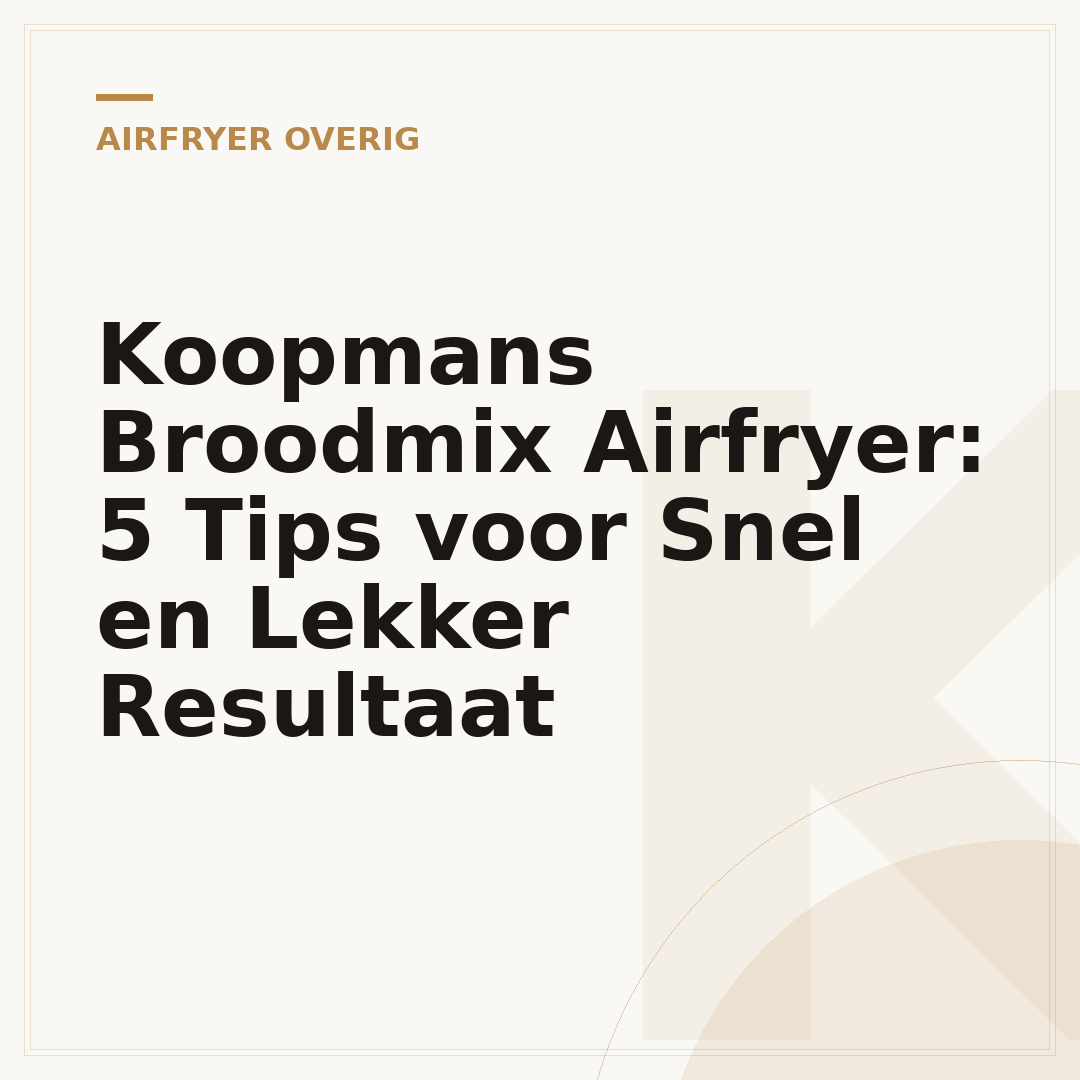 Koopmans Broodmix Airfryer: 5 Tips voor Snel en Lekker Resultaat