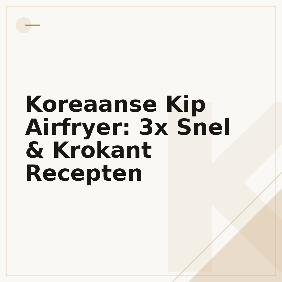 Koreaanse Kip Airfryer: 3x Snel & Krokant Recepten