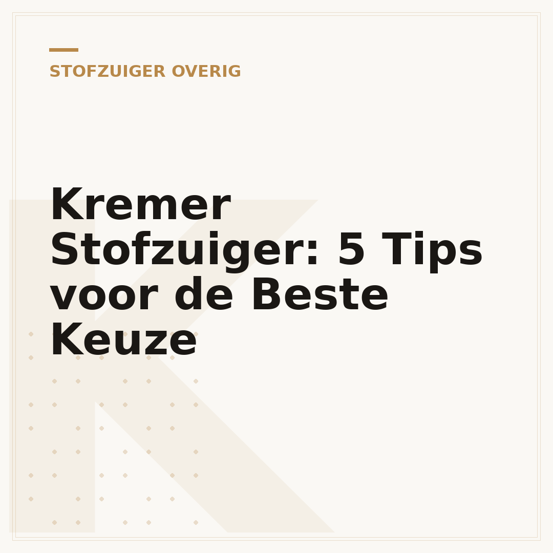 Kremer Stofzuiger: 5 Tips voor de Beste Keuze