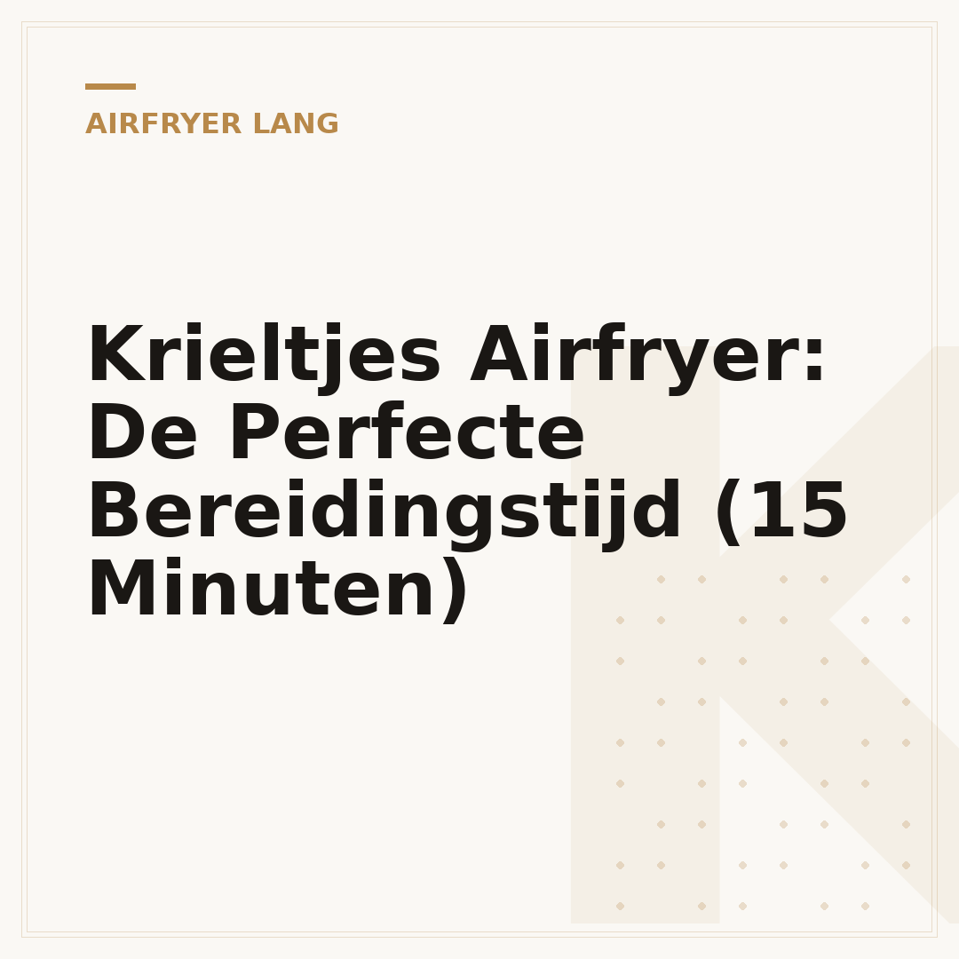 Krieltjes Airfryer: De Perfecte Bereidingstijd (15 Minuten)