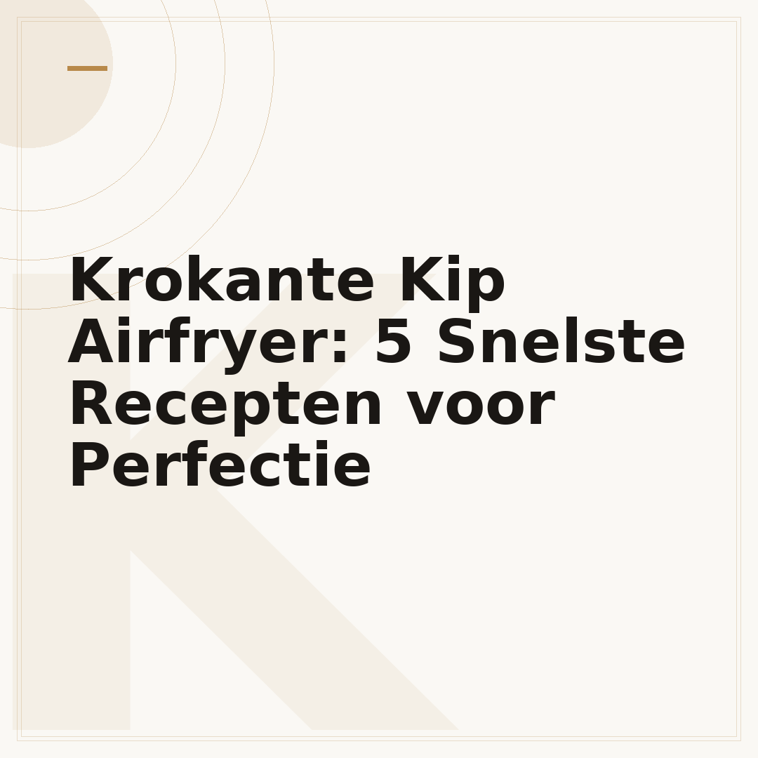 Krokante Kip Airfryer: 5 Snelste Recepten voor Perfectie