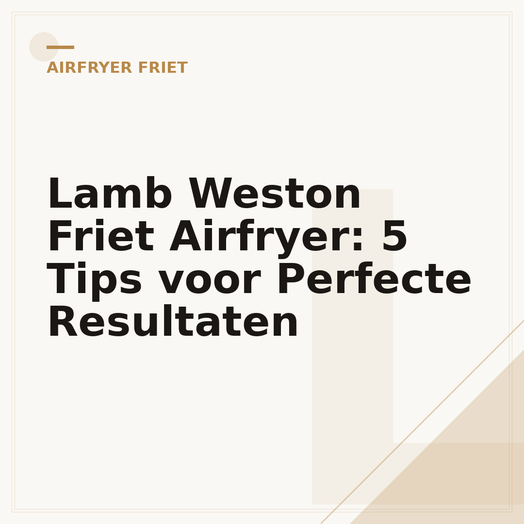 Lamb Weston Friet Airfryer: 5 Tips voor Perfecte Resultaten