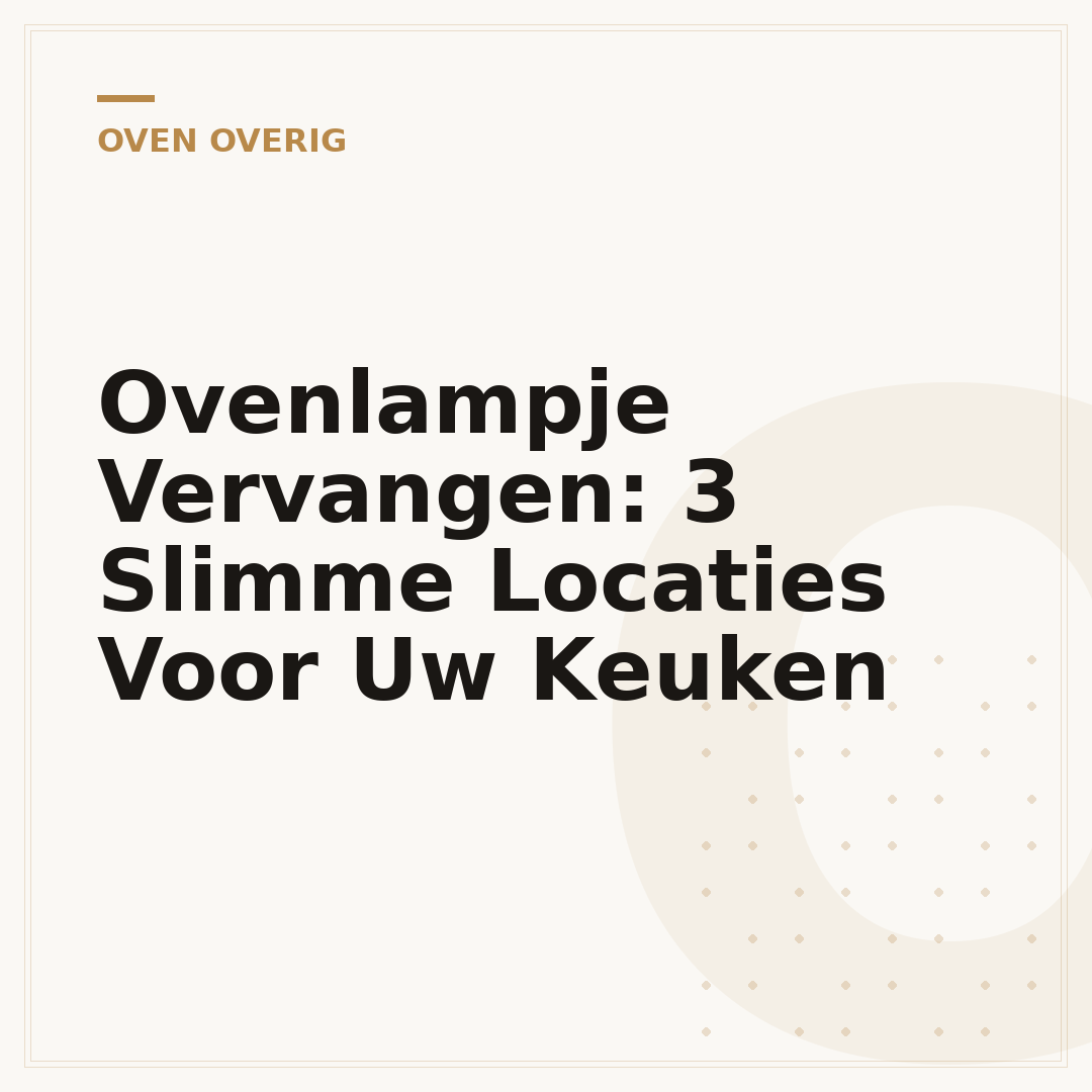 Ovenlampje Vervangen: 3 Slimme Locaties Voor Uw Keuken
