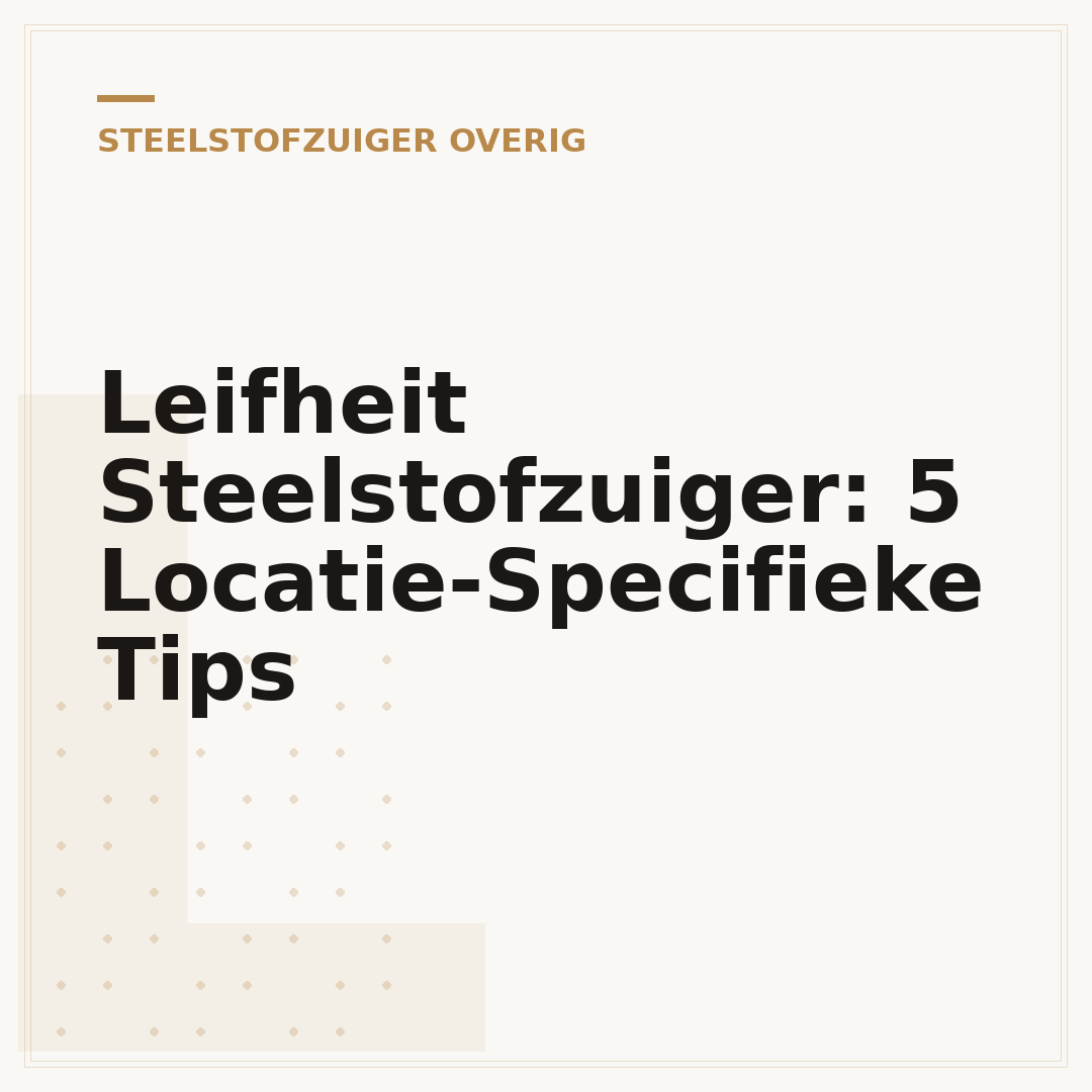Leifheit Steelstofzuiger: 5 Locatie-Specifieke Tips