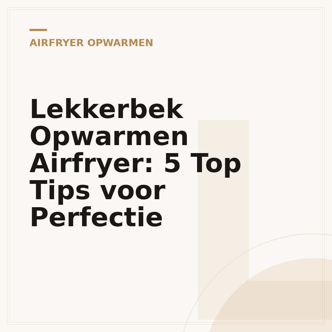 Lekkerbek Opwarmen Airfryer: 5 Top Tips voor Perfectie
