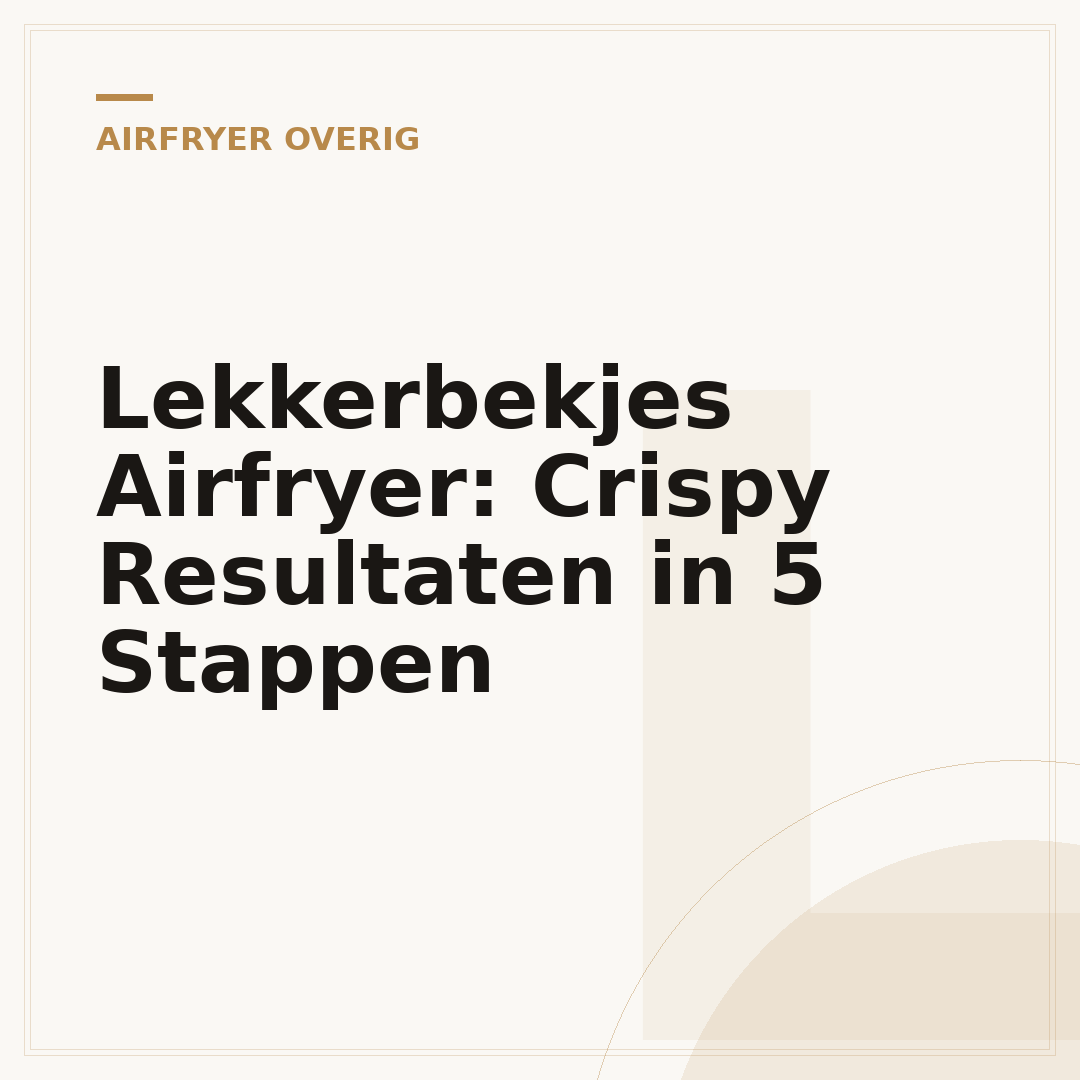 Lekkerbekjes Airfryer: Crispy Resultaten in 5 Stappen